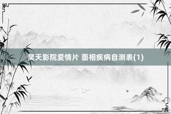 昊天影院爱情片 面相疾病自测表(1)