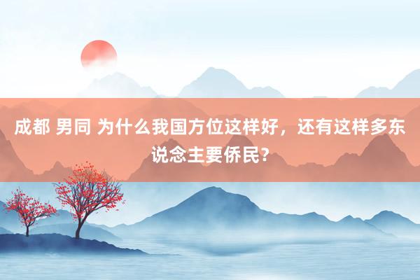 成都 男同 为什么我国方位这样好，还有这样多东说念主要侨民？