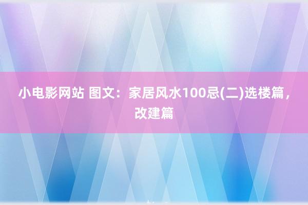 小电影网站 图文：家居风水100忌(二)选楼篇，改建篇