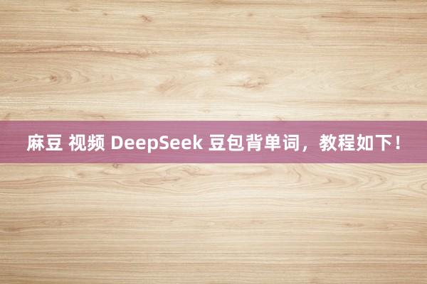 麻豆 视频 DeepSeek 豆包背单词,教程如下!